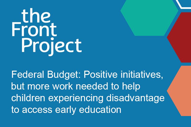 Federal Budget: Positive initiatives, but more work needed to help children experiencing disadvantage to access early education